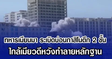 ทหารเมียนมา ระเบิดบ่อนกาสิโนตึก 2 ชั้น ใกล้เมียวดีหวังทำลายหลักฐาน