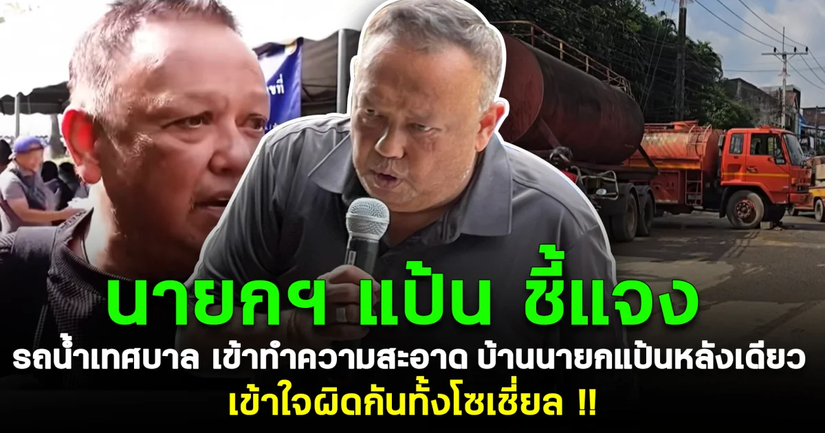 เข้าใจผิดทั้งโซเชียล นายกฯ แป้น ชี้แจงคลิปรถน้ำเทศบาล เข้าทำความสะอาดบ้านนายกแป้นหลังเดียว