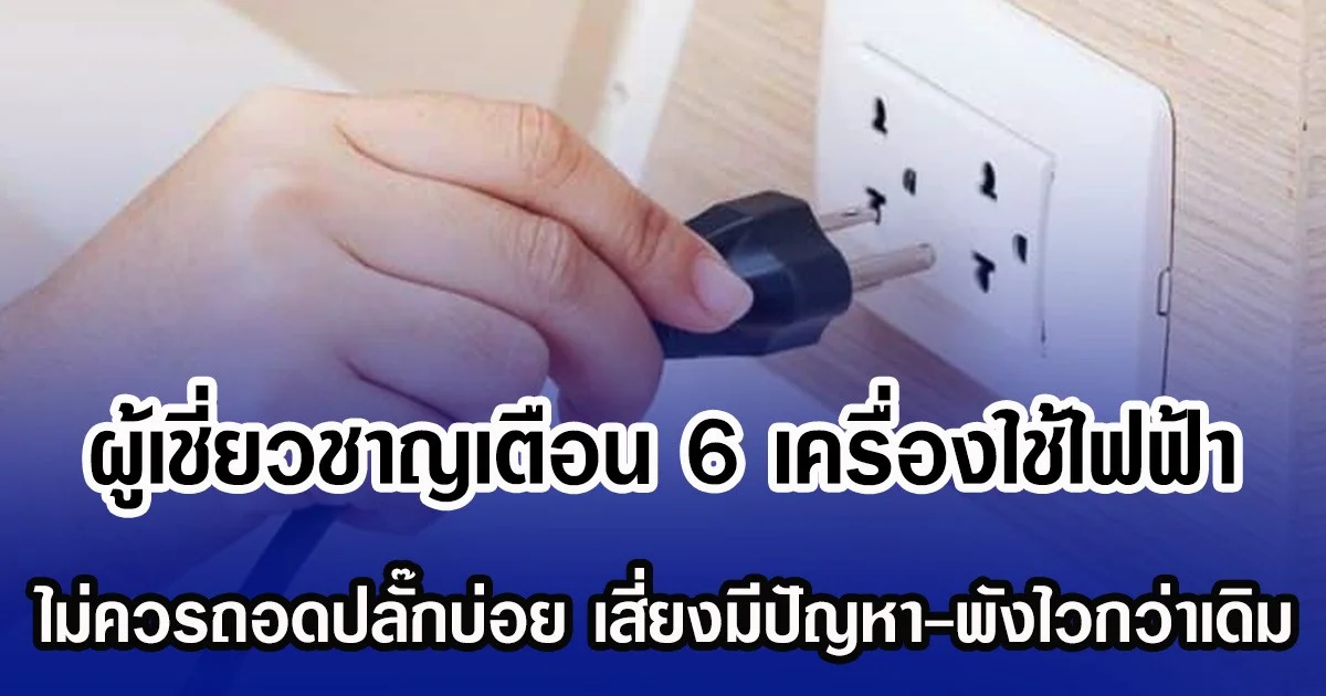 ผู้เชี่ยวชาญเตือน 6 เครื่องใช้ไฟฟ้า ไม่ควรถอดปลั๊กบ่อย เสี่ยงมีปัญหา-พังไวกว่าเดิม