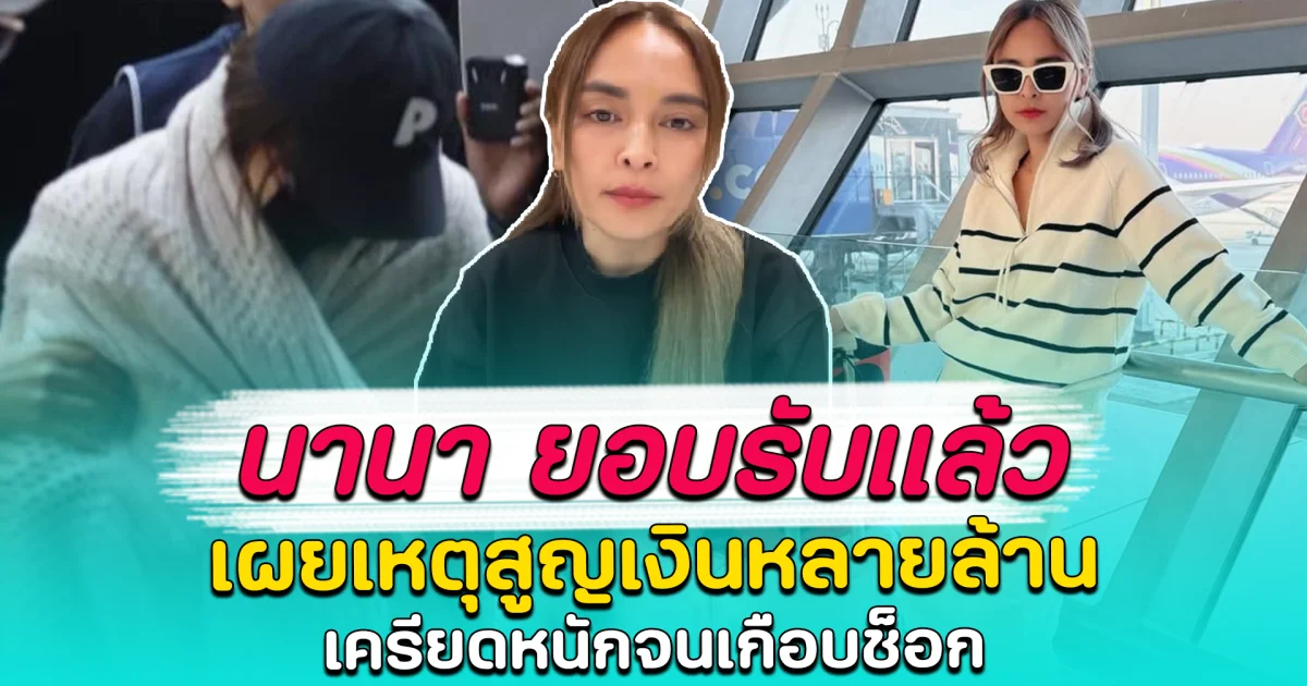 นานา ยอบรับแล้ว เผยเหตุสูญเงินหลายล้าน เครียดหนักจนเกือบช็อก