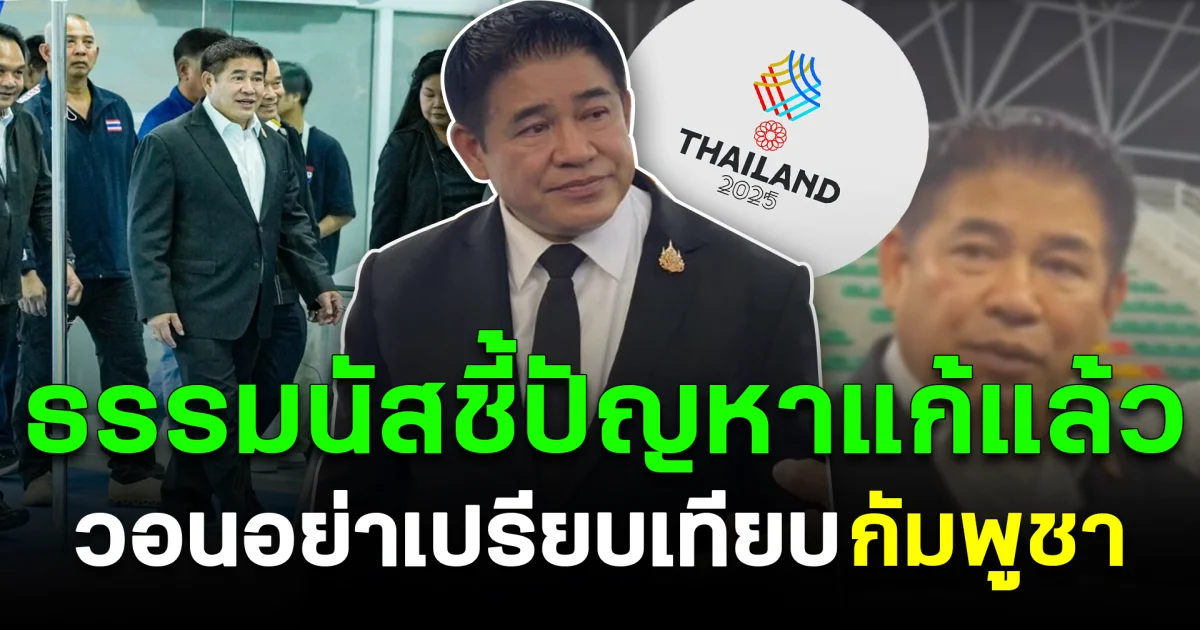 เคลียร์ทุกดราม่า ธรรมนัสชี้ปัญหาแก้แล้ว วอนอย่าเปรียบเทียบกัมพูชา