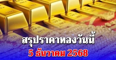 สรุปราคาทองวันนี้ 5 ธันวาคม 2568 ประกาศครั้งสุดท้าย