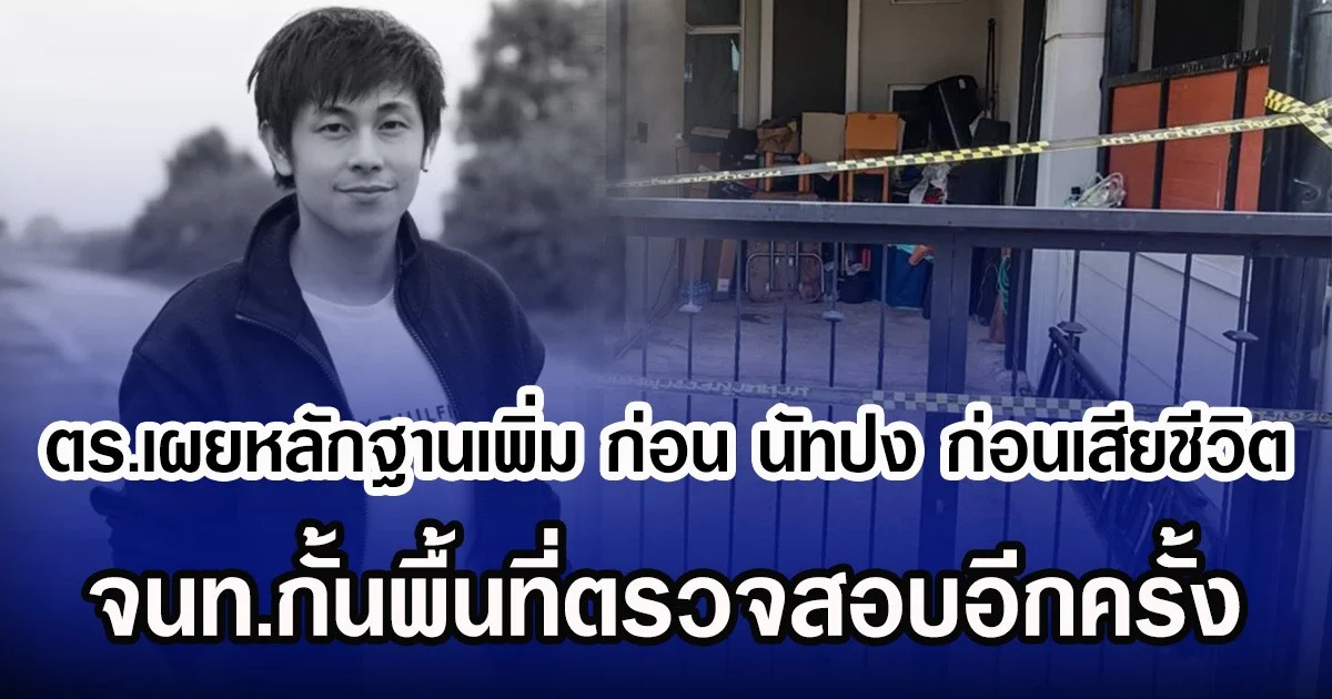 ตร.เผยหลักฐานเพิ่ม ก่อน นัทปง ณัฐวุติ ก่อนเสียชีวิต จนท.กั้นพื้นที่ตรวจสอบอีกครั้ง