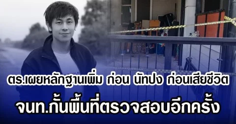 ตร.เผยหลักฐานเพิ่ม ก่อน นัทปง ณัฐวุติ ก่อนเสียชีวิต จนท.กั้นพื้นที่ตรวจสอบอีกครั้ง