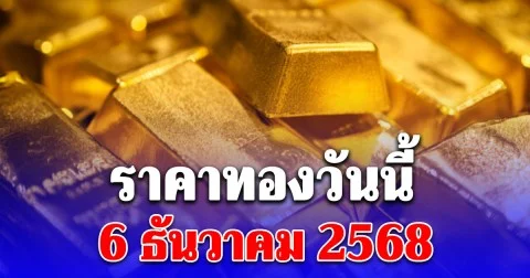 ราคาทองวันนี้ 6 ธันวาคม 2568 ประกาศครั้งเดียว