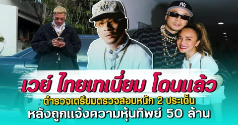 เวย์ ไทยเทเนี่ยม โดนแล้ว ตำรวจเตรียมตรวจสอบหนัก 2 ประเด็น หลังถูกแจ้งความหุ้นทิพย์ 50 ล้าน