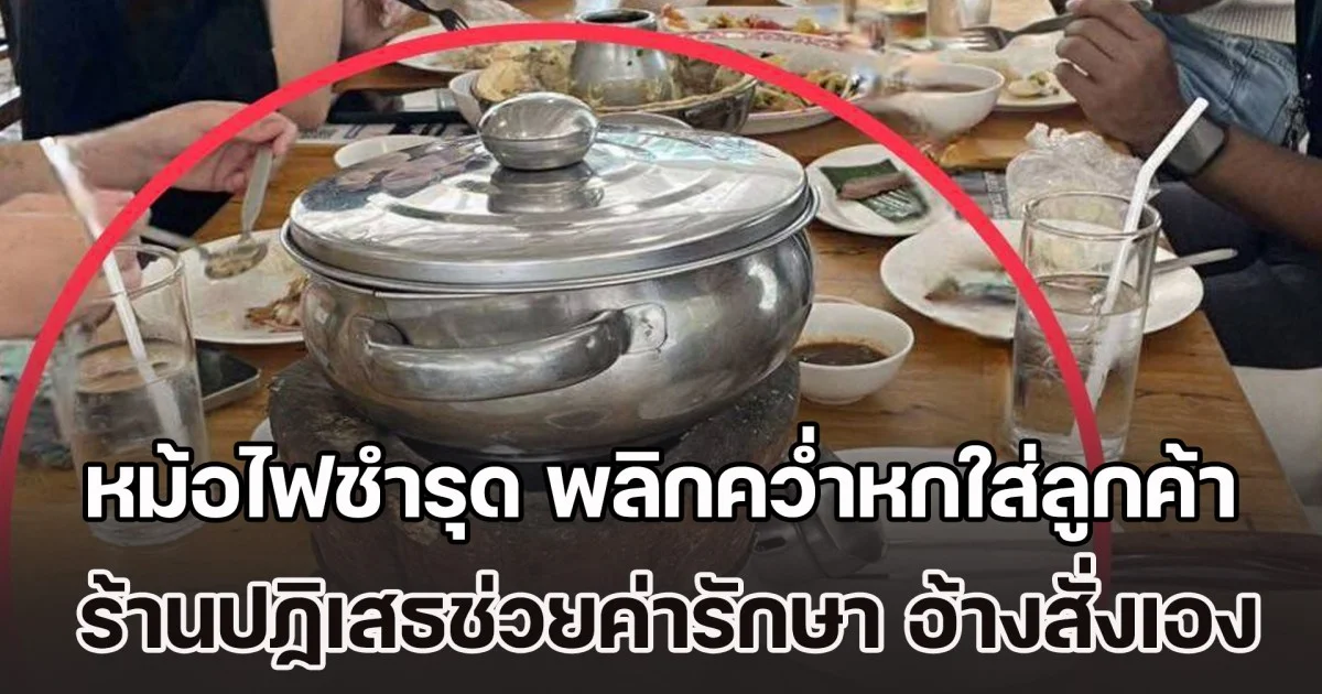 ลูกค้าร้อง สายไหมต้องรอด หลังไปกินร้านตำชื่อดัง อุปกรณ์หม้อไฟชำรุด พลิกคว่ำหกใส่ลูกค้า ทำให้บาดเจ็บสาหัส ร้านกลับปฏิเสธช่วยค่ารักษา