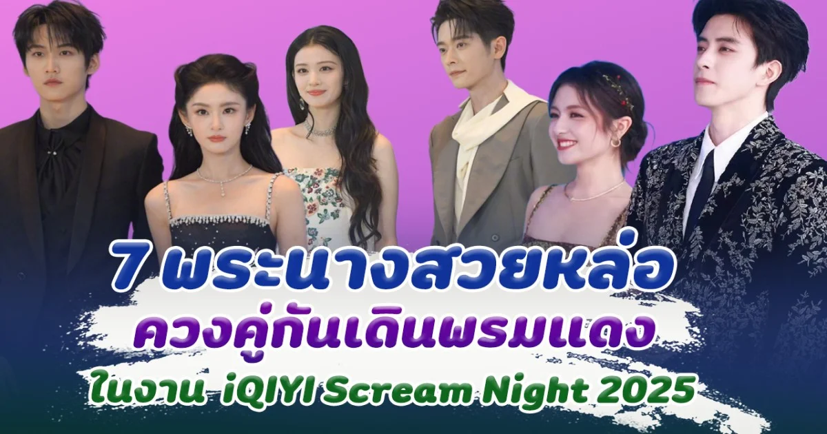7 คู่พระนาง เคมีดีเวอร์ เดินพรมแดงด้วยกัน ในงาน iQIYI Scream Night 2025