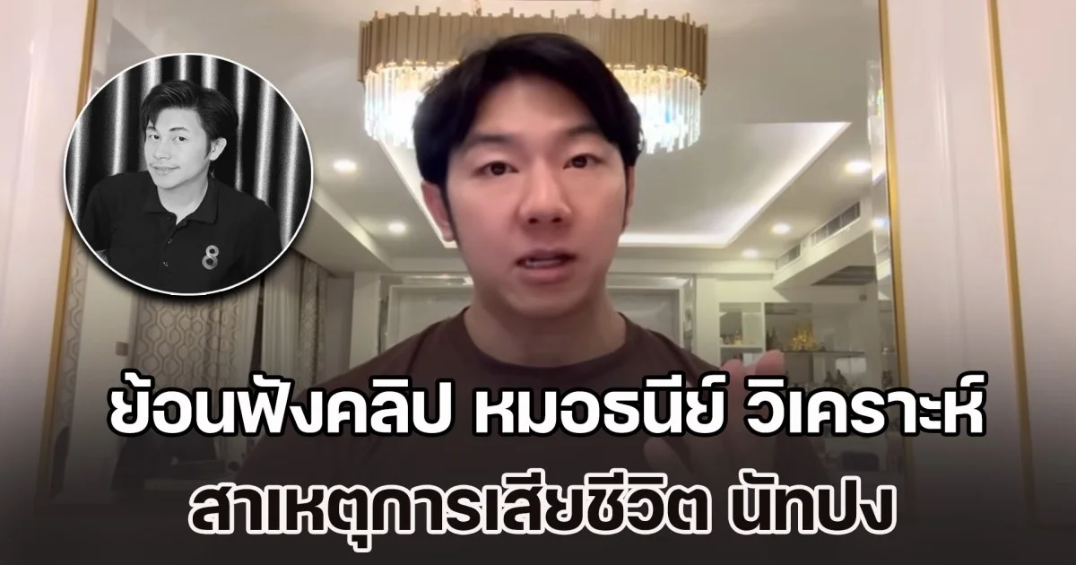 ย้อนฟังคลิป หมอธนีย์ วิเคราะห์สาเหตุการเสียชีวิต นัทปง ชี้อย่าตัดเรื่องสารพิษตั้งแต่แรก