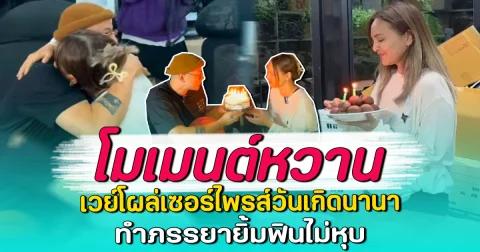 โมเมนต์หวาน เวย์โผล่เซอร์ไพรส์วันเกิดนานา ทำภรรยายิ้มฟินไม่หุบ