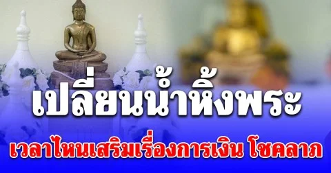 หลายคนยังไม่รู้! เปลี่ยนน้ำหิ้งพระ เวลาไหนเสริมเรื่องการเงิน โชคลาภ