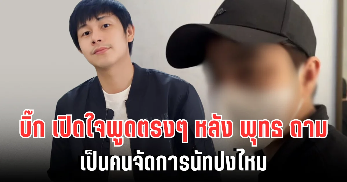 บิ๊ก เปิดใจพูดตรง ๆ หลัง พุทธ ถาม เป็นคนจัดการนัทปงไหม