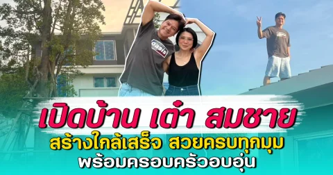 เปิดบ้าน เต๋า สมชาย สร้างใกล้เสร็จ สวยครบทุกมุม พร้อมครอบครัวอบอุ่น