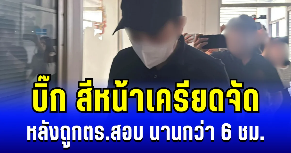 เผยท่าที บิ๊ก หลังถูกตร.สอบ นานกว่า 6 ชม. สีหน้าเครียดจัด