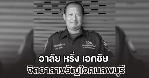 อาลัย หรั่ง เอกชัย จิตอาสาขวัญใจคนลพบุรี ช่วยเหลือชาวบ้านจนนาทีสุดท้ายของชีวิต