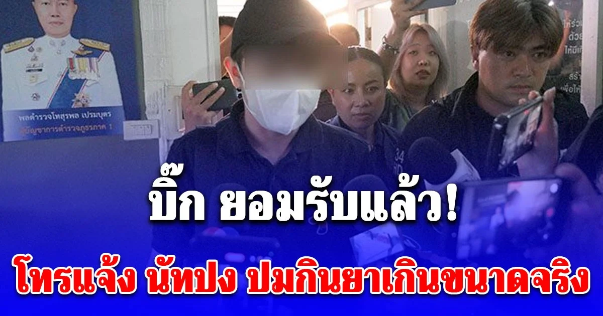 บิ๊ก ยอมรับแล้ว โทรแจ้ง นัทปง ปมกินยาเกินขนาดจริง