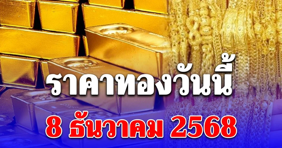 ราคาทองวันนี้ 8 ธันวาคม 2568 ประกาศครั้งที่ 1