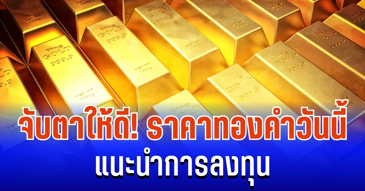 จับตาให้ดี! ราคาทองคำวันนี้ 8/12/68 แนะนำการลงทุน