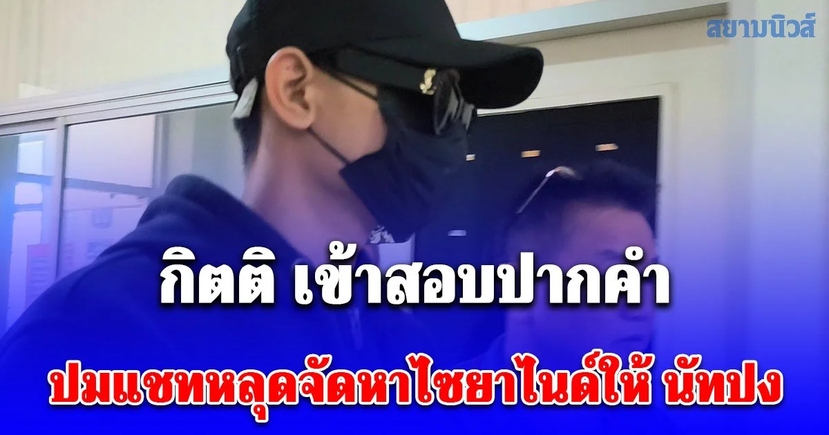 กิตติ  เดินทางพร้อมทนายเข้าสอบปากคำเจ้าหน้าที่ตำรวจ ปมแชทหลุดจัดหาไซยาไนด์ให้ นัทปง