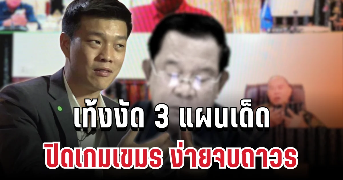 สะเทือนวงการ! เท้งงัด 3 แผนเด็ด ปิดเกมเขมร ง่ายจบปัญหาถาวร