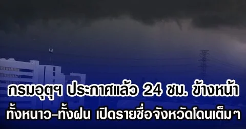 กรมอุตุฯ ประกาศแล้ว 24 ชม. ข้างหน้า ทั้งหนาว-ทั้งฝน เปิดรายชื่อพื่นที่จังหวัดโดนเต็มๆ