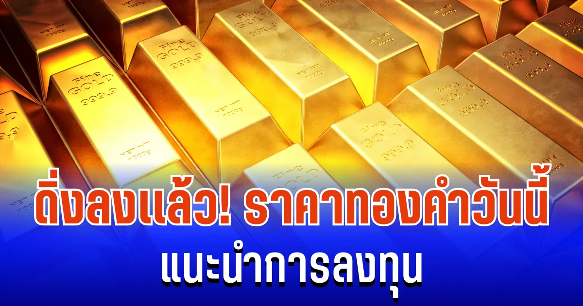ดิ่งลงแล้ว! ราคาทองคำวันนี้ 9/12/68 แนะนำการลงทุน