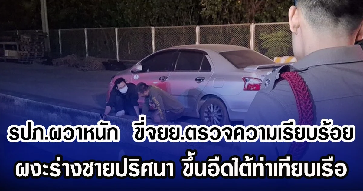 รปภ.ผวาหนัก  ขี่จยย.ตรวจความเรียบร้อย ผงะร่างชายปริศนา ขึ้นอืดใต้ท่าเทียบเรือ