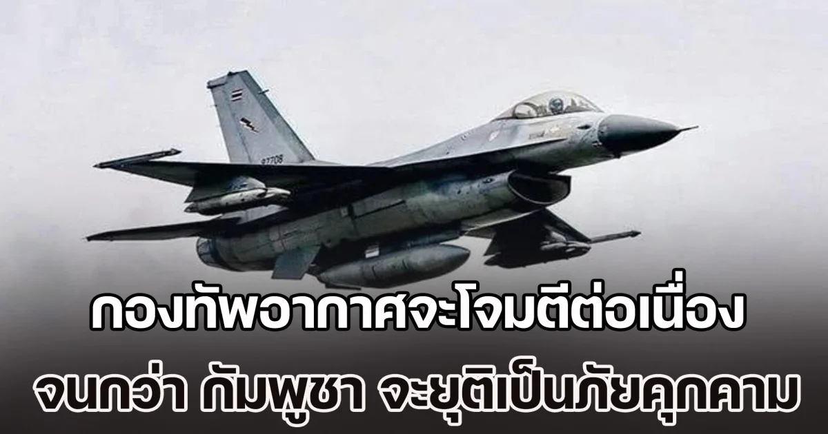 โฆษก ทอ. ลั่น กองทัพอากาศจะดำเนินการโจมตีเป้าหมาย อย่างต่อเนื่อง จนกว่า กัมพูชา จะยุติความพยายามในการกระทำที่เป็นภัยคุกคาม