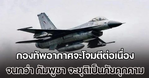 โฆษก ทอ. ลั่น กองทัพอากาศจะดำเนินการโจมตีเป้าหมาย อย่างต่อเนื่อง จนกว่า กัมพูชา จะยุติความพยายามในการกระทำที่เป็นภัยคุกคาม