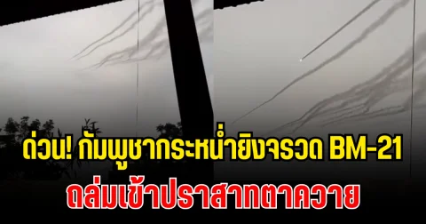 ด่วน! เปิดคลิปนาที  กัมพูชากระหน่ำยิงจรวด BM-21 ถล่มเข้าปราสาทตาควาย