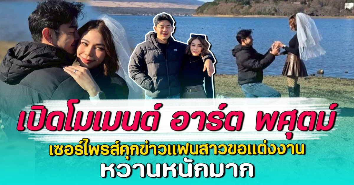 เปิดโมเมนต์ อาร์ต พศุตม์ เซอร์ไพรส์คุกเข่าแฟนสาวขอแต่งงาน หวานหนักมาก