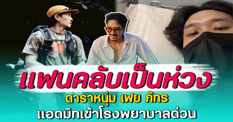 แฟนคลับเป็นห่วง ดาราหนุ่ม เฟย ภัทร แอดมิทเข้าโรงพยาบาลด่วน