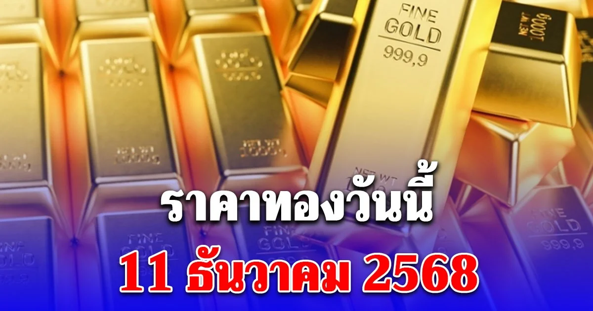 ราคาทองวันนี้ 11 ธันวาคม 2568 (ประกาศครั้งที่ 1)
