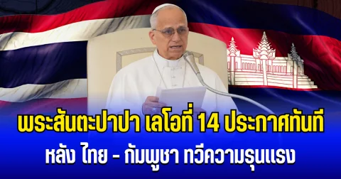 สมเด็จพระสันตะปาปา เลโอที่ 14 ออกประกาศทันที หลัง ไทย - กัมพูชา ทวีความรุนเเรง