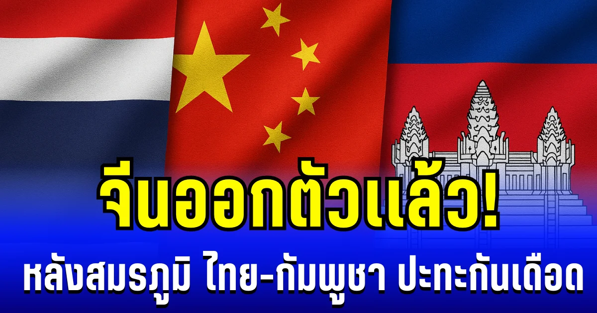 ออกตัวเเล้ว! จีน เคลื่อนไหวอีกครั้ง หลังสมรภูมิ ไทย - กัมพูุชา ปะทะกันเดือด