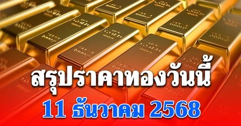 สรุปราคาทองวันนี้ 11 ธันวาคม 2568