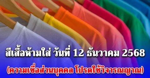 สีเสื้อห้ามใส่ วันที่ 12 ธันวาคม 2568 (ความเชื่อส่วนบุคคล โปรดใช้วิจารณญาณ)