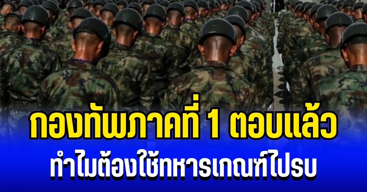สยบดราม่าเดือด! กองทัพภาคที่ 1 ตอบแล้ว ทำไมต้องใช้ทหารเกณฑ์ไปรบ