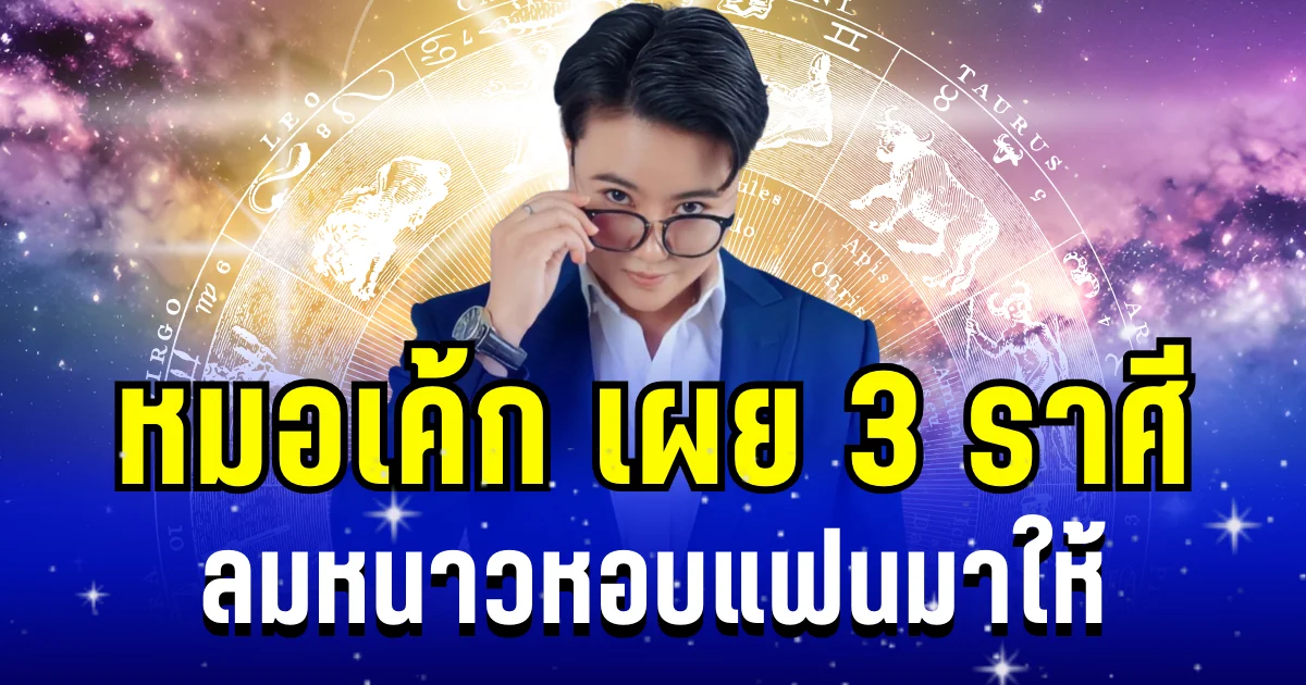 คนโสดใจฟู! หมอเค้ก เผย 3 ราศี ลมหนาวหอบแฟนมาให้ ความสัมพันธ์ใหม่กำลังจะเริ่มขึ้น