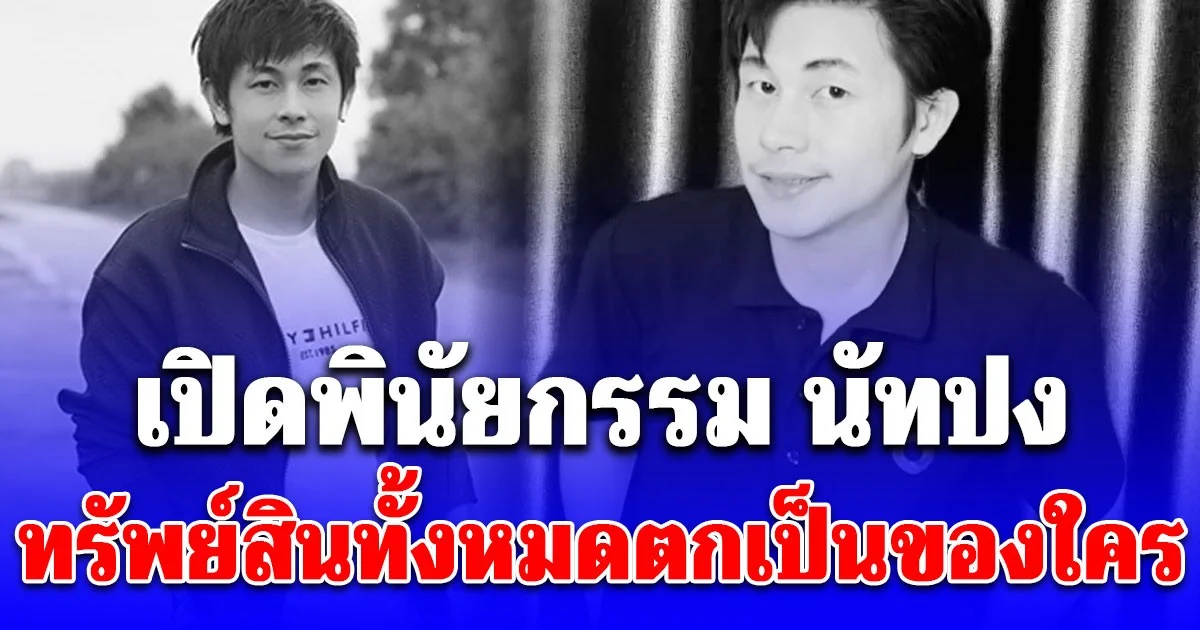 ยืนยันแล้ว! พินัยกรรม นัทปง ทรัพย์สินทั้งหมดตกเป็นของใคร