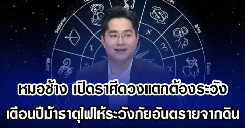 หมอช้าง เปิดราศีดวงแตกต้องระวัง เตือนปีม้าธาตุไฟให้ระวังภัยอันตรายจากดิน