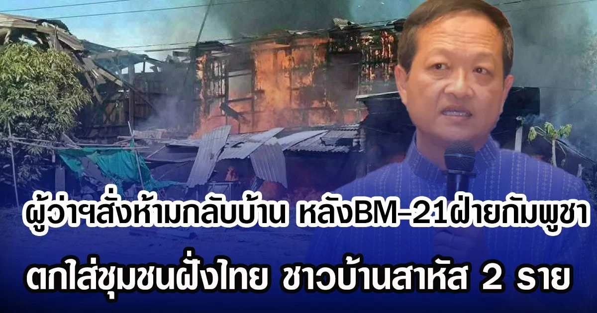 ผู้ว่าฯสั่งห้ามกลับบ้าน หลังBM-21ฝ่ายกัมพูชา ตกใส่ชุมชนฝั่งไทย ทำชาวบ้านสาหัส 2 ราย
