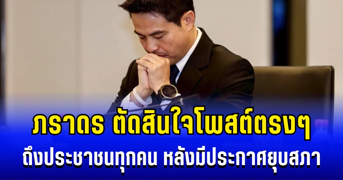 ภราดร ตัดสินใจโพสต์ตรงๆ ถึงประชาชนทุกคน หลังมีประกาศยุบสภา