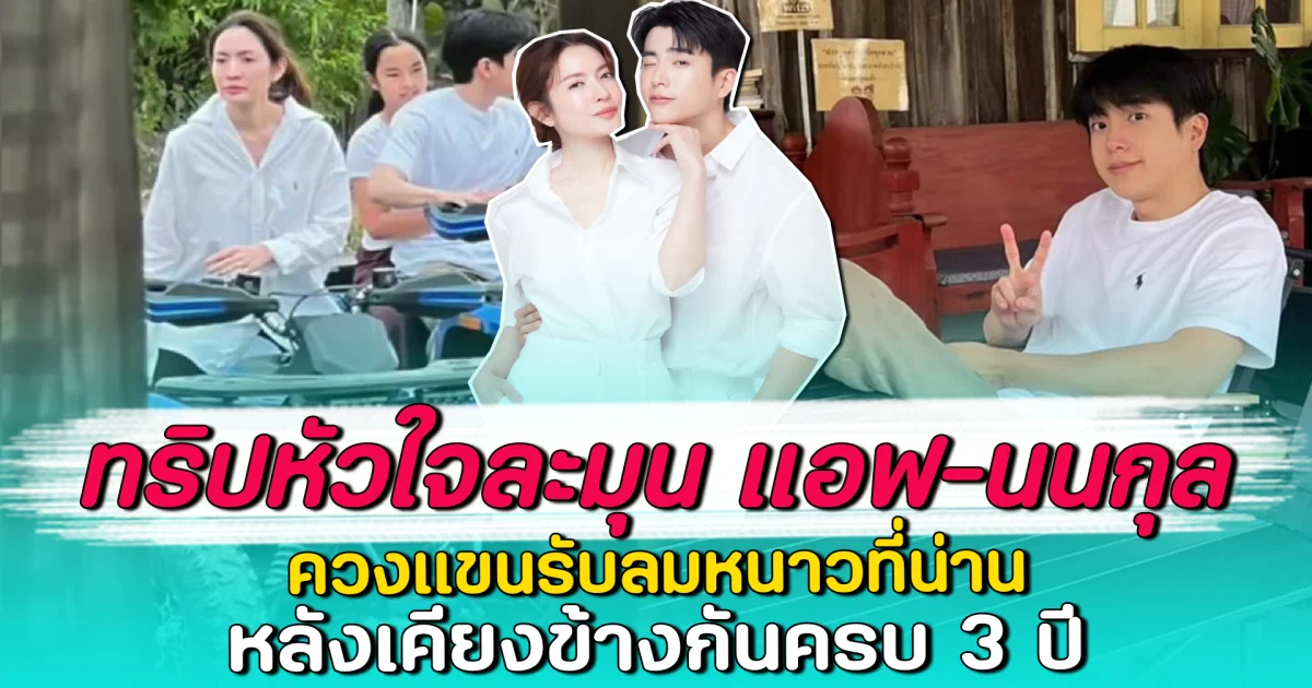ทริปหัวใจละมุน แอฟ-นนกุล ควงแขนรับลมหนาวที่น่าน หลังเคียงข้างกันครบ 3 ปี
