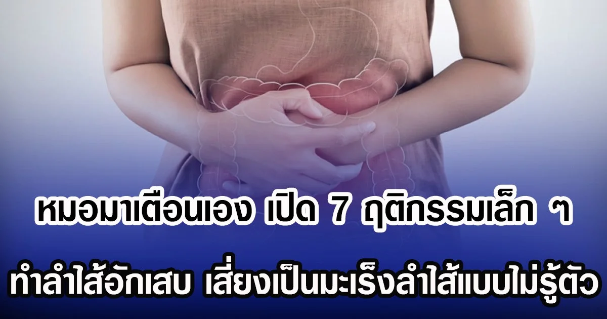 หมอมาเตือนเอง เปิด 7 ฤติกรรมเล็ก ๆ ที่ทำทุกวัน ทำลำไส้อักเสบ เสี่ยงเป็นมะเร็งลำไส้แบบไม่รู้ตัว