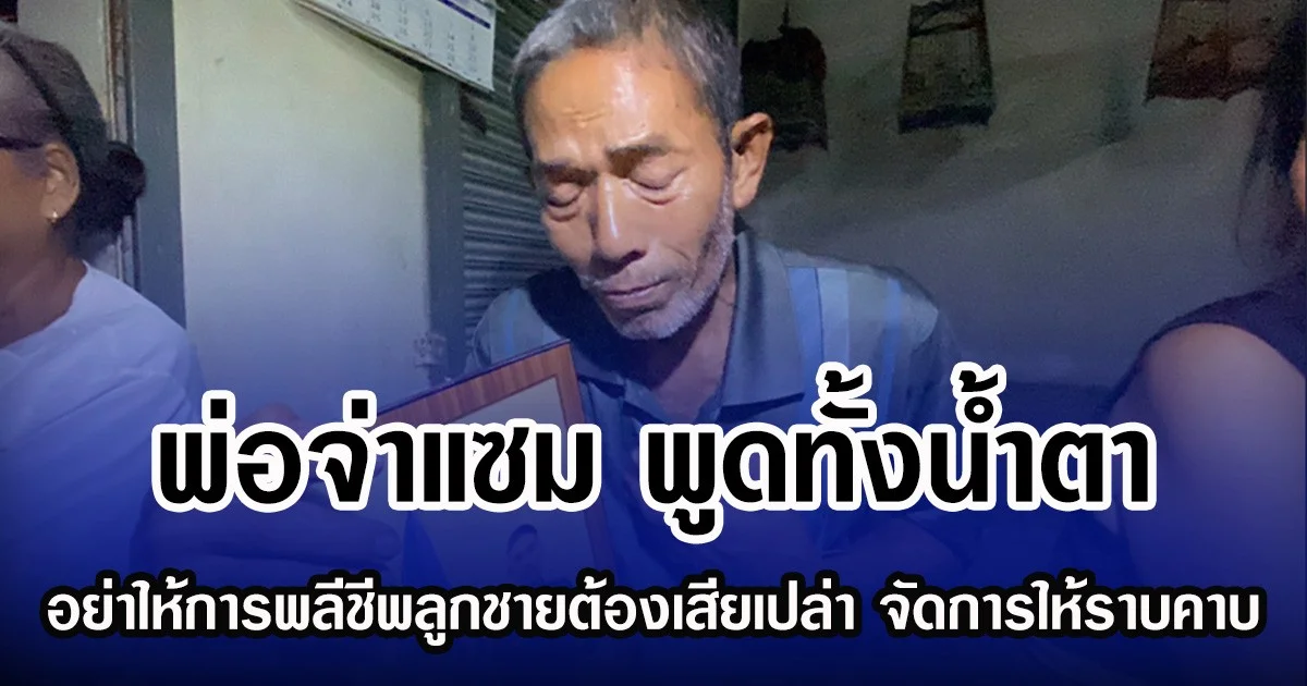 พ่อจ่าแซม พูดทั้งน้ำตา อย่าให้การพลีชีพลูกชายต้องเสียเปล่า จัดการให้ราบคาบ