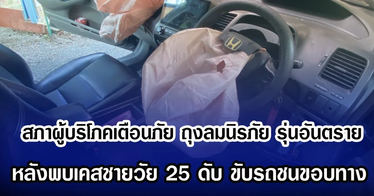 สภาผู้บริโภคเตือนภัย ถุงลมนิรภัย รุ่นอันตราย หลังพบเคสชายวัย 25 ดับ ขับรถชนขอบทาง