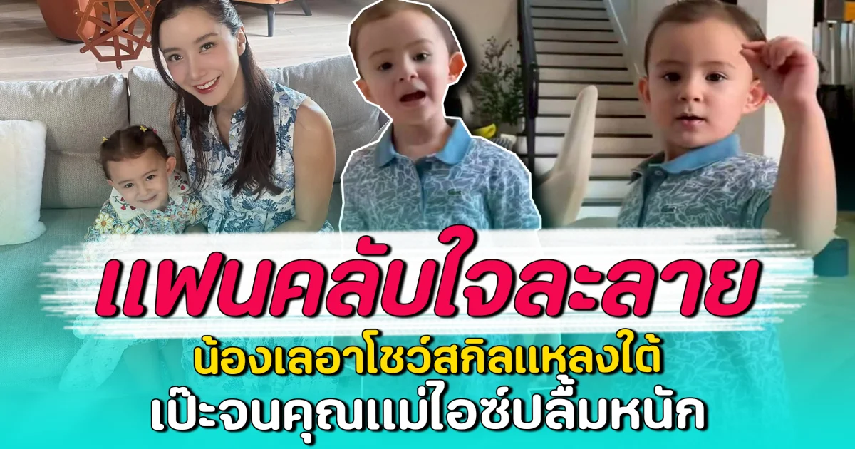 แฟนคลับใจละลาย น้องเลอาโชว์สกิลแหลงใต้ เป๊ะจนคุณแม่ไอซ์ปลื้มหนัก