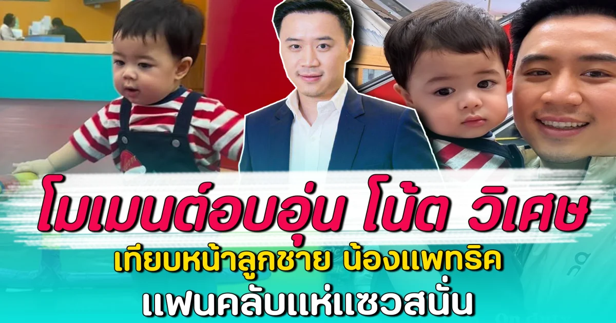 โมเมนต์อบอุ่น โน้ต วิเศษ เทียบหน้าลูกชาย น้องแพทริค แฟนคลับแห่แซวสนั่น