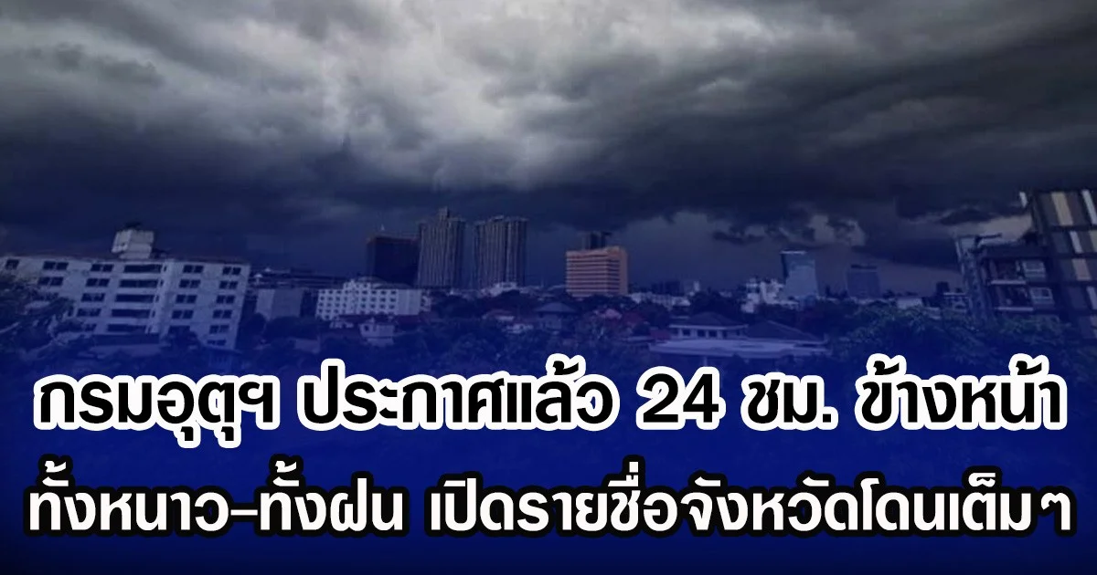 กรมอุตุฯ ประกาศแล้ว 24 ชม. ข้างหน้า ทั้งหนาว-ทั้งฝน เปิดรายชื่อจังหวัดโดนฝนเต็มๆ